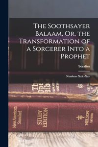 Soothsayer Balaam, Or, the Transformation of a Sorcerer Into a Prophet