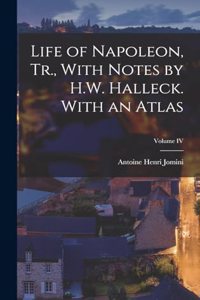 Life of Napoleon, Tr., With Notes by H.W. Halleck. With an Atlas; Volume IV