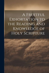 Fruitful Exhortation to the Reading and Knowledge of Holy Scripture