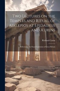 Two Lectures on the Temples and Ritual of Asklepios at Epidaurus and Athens