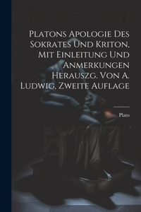 Platons Apologie des Sokrates und Kriton, Mit Einleitung und Anmerkungen herauszg. von A. Ludwig, Zweite Auflage