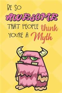 Be So Awesome That People Think You Are A Myth