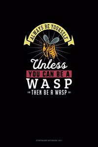 Always Be Yourself Unless You Can Be A Wasp Then Be A Wasp