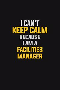 I Can't Keep Calm Because I Am A Facilities Manager