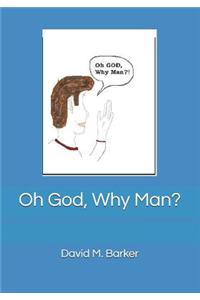 Oh God, Why Man?