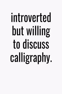 Introverted But Willing To Discuss Calligraphy