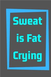 Sweat is Fat Crying