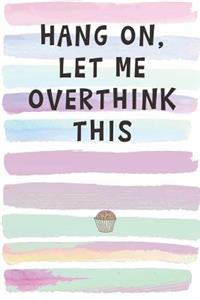 Hold On, Let Me Overthink This.