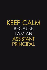 Keep Calm Because I Am An Assistant Principal