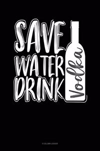 Save Water Drink Vodka: 5 Column Ledger