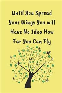 Until YOu Spread Your Wings You Will Have No Idea How Far You Can Fly