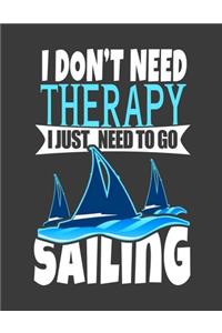 I Don't Need Therapy I Just Need to Go Sailing