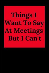 Things I Want to Say at Meetings But I Can't