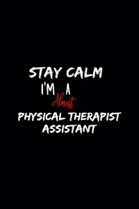 Stay Calm I'm Almost A Physical Therapist Assistant