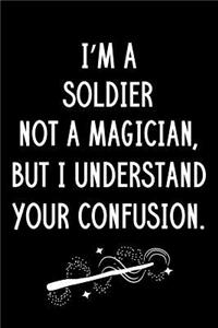 I'm A Soldier Not A Magician But I Understand Your Confusion