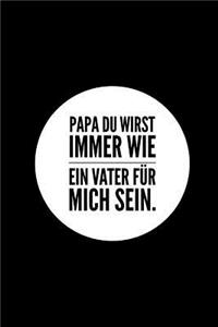 Papa Du wirst immer wie ein Vater für mich sein.