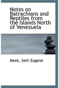 Notes on Batrachians and Reptiles from the Islands North of Venezuela