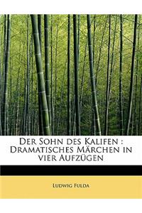 Der Sohn Des Kalifen: Dramatisches Marchen in Vier Aufzugen