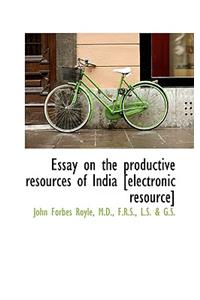 Essay on the Productive Resources of India [Electronic Resource]