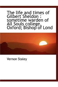 The Life and Times of Gilbert Sheldon