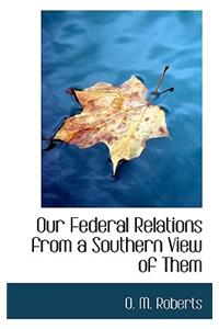 Our Federal Relations from a Southern View of Them