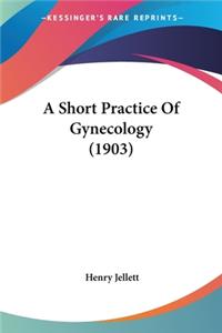 Short Practice Of Gynecology (1903)