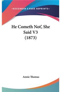 He Cometh Not', She Said V3 (1873)