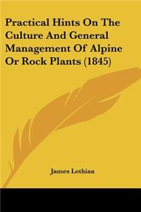 Practical Hints On The Culture And General Management Of Alpine Or Rock Plants (1845)