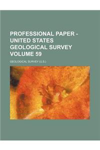 Professional Paper - United States Geological Survey Volume 59