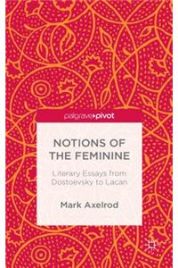 Notions of the Feminine: Literary Essays from Dostoyevsky to Lacan