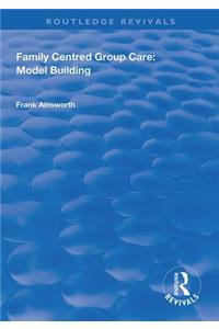 Family Centred Group Care: Model Building