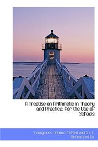 A Treatise on Arithmetic in Theory and Practice; For the Use of Schools