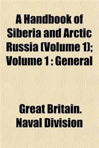 A Handbook of Siberia and Arctic Russia (Volume 1); Volume 1: General