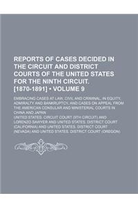 Reports of Cases Decided in the Circuit and District Courts of the United States for the Ninth Circuit. [1870-1891] (Volume 9); Embracing Cases at Law