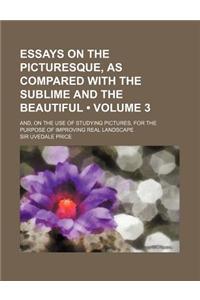 Essays on the Picturesque, as Compared with the Sublime and the Beautiful (Volume 3); And, on the Use of Studying Pictures, for the Purpose of Improving Real Landscape