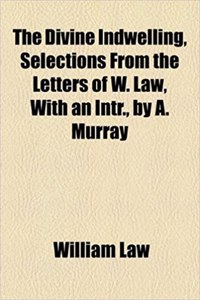 The Divine Indwelling, Selections from the Letters of W. Law, with an Intr., by A. Murray