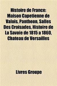 Histoire de France: Maison Capetienne de Valois, Pantheon, Salles Des Croisades, Histoire de La Savoie de 1815 a 1860, Chateau de Versaill
