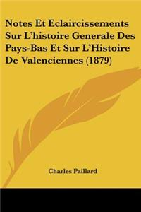 Notes Et Eclaircissements Sur L'histoire Generale Des Pays-Bas Et Sur L'Histoire De Valenciennes (1879)
