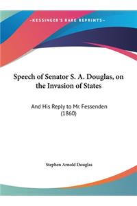 Speech of Senator S. A. Douglas, on the Invasion of States