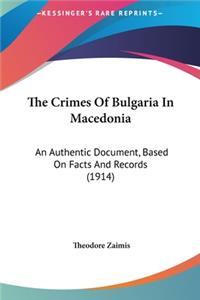 The Crimes of Bulgaria in Macedonia: An Authentic Document, Based on Facts and Records (1914)