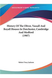 History Of The Oliver, Vassall And Royall Houses In Dorchester, Cambridge And Medford (1907)