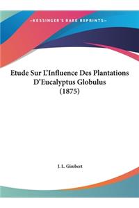 Etude Sur L'Influence Des Plantations D'Eucalyptus Globulus (1875)