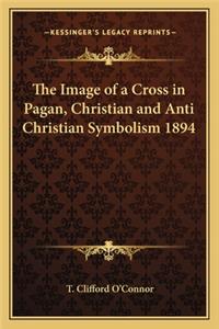 Image of a Cross in Pagan, Christian and Anti Christian Symbolism 1894
