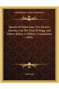 Speech Of Delos Lake, U.S. District Attorney, On The Trial Of Hogg And Others Before A Military Commission (1865)