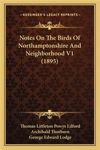 Notes On The Birds Of Northamptonshire And Neighborhood V1 (1895)
