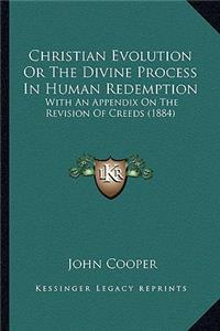 Christian Evolution or the Divine Process in Human Redemption: With an Appendix on the Revision of Creeds (1884)