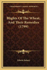 Blights of the Wheat, and Their Remedies (1799)