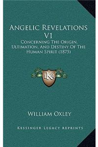 Angelic Revelations V1: Concerning the Origin, Ultimation, and Destiny of the Human Spirit (1875)