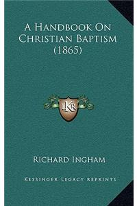 Handbook On Christian Baptism (1865)