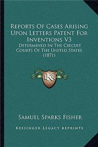 Reports Of Cases Arising Upon Letters Patent For Inventions V3